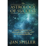 The Astrology of Success: A Guide to Illuminate Your Inborn Gifts for Achieving Career Success and Life Fulfillment