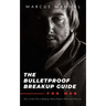 The Bulletproof Breakup Guide for Men: How to Get Over a Breakup, Heal a Broken Heart, and Move On