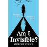 Am I Invisible?: Things I Wish Teachers Knew