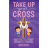 Take Up Your Cross: Lenten Bible Stories for Kids