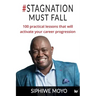 #Stagnation Must Fall: 100 practical lessons that will activate your career progression
