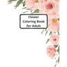 flower coloring book for adults: 40 images of flowers to color in to pass the time in a relaxing way
