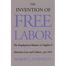 The Invention of Free Labor: The Employment Relation in English and American Law and Culture, 1350-1870