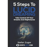 5 Steps To Lucid Dreaming: Take Control Of Your Dreams And Nightmares