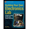Building Your Own Electronics Lab: A Guide to Setting Up Your Own Gadget Workshop