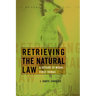 Retrieving the Natural Law: A Return to Moral First Things