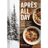 Après All Day: 65+ Cozy Recipes to Share with Family and Friends
