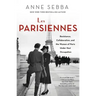 Les Parisiennes: Resistance, Collaboration, and the Women of Paris Under Nazi Occupation