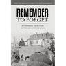 Remember To Forget: An Inspiring True Story of Triumph over Trauma