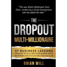 The Dropout Multi-Millionaire: 37 Business Lessons on How to Succeed in Business With No Money, No Education and No Clue