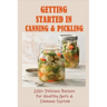Getting Started In Canning & Pickling: 200+ Delicious Recipes For Healthy Guts & Immune System: Easy Canning Recipes