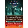 Innovative Change Management (ICM): Preparing Your Organization for the New Innovative Culture