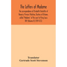 The letters of Madame, the correspondence of Elisabeth-Charlotte of Bavaria, Princess Palatine, Duchess of Orleans, called "Madame" at the court of Ki