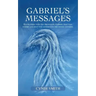 Gabriel's Messages: Encounters with the Archangel Gabriel that will inspire and help you understand the divine universe.