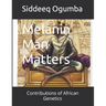 Melanin Man Matters: Contributions of African Genetics