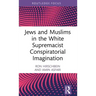 Jews and Muslims in the White Supremacist Conspiratorial Imagination
