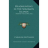 Headhunting in the Solomon Islands: Around the Coral Sea