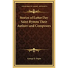 Stories of Latter Day Saint Hymns Their Authors and Composers