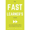 The Fast Learner's Guide - How to Learn Any Skills or Subjects Quick and Dramatically Improve Your Short-Term Memory in a Short Time