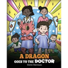 A Dragon Goes to the Doctor: A Story About Doctor Visits