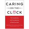 Caring on the Clock: The Complexities and Contradictions of Paid Care Work