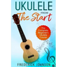 Ukulele From The Start: The Complete Beginner's Ukulele Course
