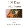 100 Days with Jesus: A Guide to Transformation by Knowing God and Living in His Presence