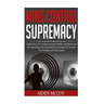 Mind Control: Learn How to Change People's Beliefs and Behaviors by Unlocking and Mastering the Mystery of Human Psychology and Persuasion