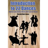 Introduction to 22 Kinds of Dances: (Ballroom, Latin, Country & Western, Ethnic, and Line Dances)