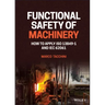 Functional Safety of Machinery: How to Apply ISO 13849-1 and Iec 62061