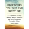 Stop Being Jealous and Insecure: 11 Easy Habits to Stop Felling Jealous, Insecure and Stop Comparing Yourself to Others