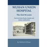 Wuhan Union Hospital. The First 84 Years.: Survival from Floods, Bombs and Enemy Confiscation