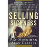 Selling Sickness: How the World's Biggest Pharmaceutical Companies Are Turning Us All Into Patients