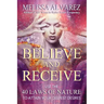 Believe and Receive: Use the 40 Laws of Nature to Attain Your Deepest Desires