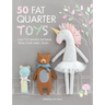 50 Fat Quarter Toys: Easy Toy Sewing Patterns from Your Fabric Stash