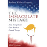 The Immaculate Mistake: How Evangelicals Gave Birth to Donald Trump