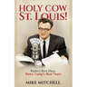 Holy Cow St. Louis!: Radio's Best Days, Harry Caray's Best Years