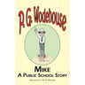 Mike: A Public School Story - From the Manor Wodehouse Collection, a Selection from the Early Works of P. G. Wodehouse
