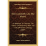 The Mammoth And The Flood: An Attempt To Confront The Theory Of Uniformity With The Facts Of Recent Geology (1887)