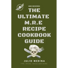 Mre Recipes: The Ultimate M.R.E Recipe Cookbook and Guide