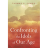 Confronting the Idols of Our Age