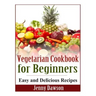 Vegetarian Cookbook for Beginners: Easy and Delicious Recipes
