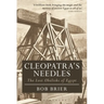 Cleopatra's Needles: The Lost Obelisks of Egypt