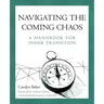 Navigating The Coming Chaos: A Handbook For Inner Transition