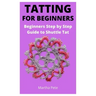 Tatting for Beginners: Beginners Step by Step Guide to Shuttle Tat