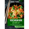 Vegetarian Wok Cookbook: 70 Easy Veggie Recipes For Classic And Modern Food From Asian