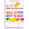 Improve Your People Skills: What Others Want To Hear - How to Talk To Anyone With Confidence and Charisma Through Effective Communication Skills