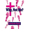 Why, Not Me? Why Me!