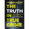 The Truth in True Crime: What Investigating Death Teaches Us about the Meaning of Life