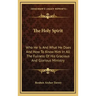 The Holy Spirit: Who He Is and What He Does and How to Know Him in All the Fulness of His Gracious and Glorious Ministry